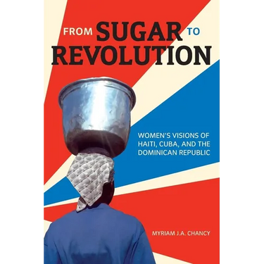 From Sugar to Revolution: Women's Visions of Haiti, Cuba, and the Dominican Republic
