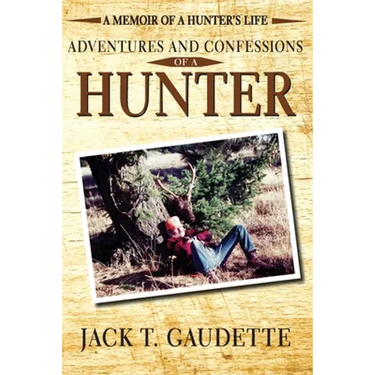 Adventures and Confessions of a Hunter: A Memoir of a Hunter's Life