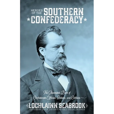 Heroes of the Southern Confederacy: The Illustrated Book of Confederate Officials, Soldiers, and Civilians