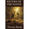 Return of the Native: A Classic Novel of Rural Life, Fate, and Human Desire