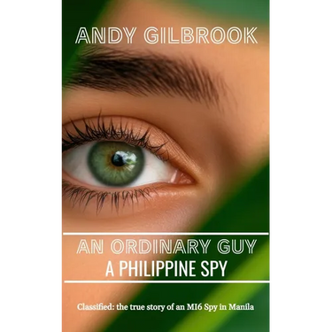 An Ordinary Guy a Philippine Spy: Another true story of his life in MI6
