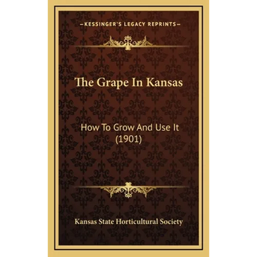 The Grape In Kansas: How To Grow And Use It (1901)