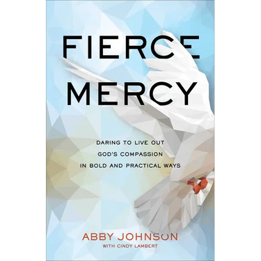 Fierce Mercy: Daring to Live Out God's Compassion in Bold and Practical Ways