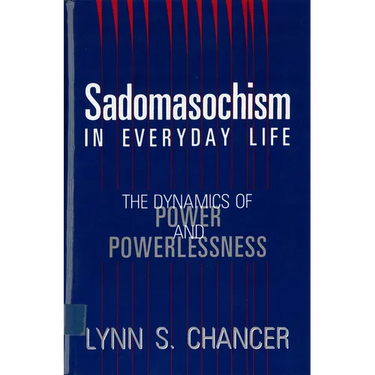 Sadomasochism in Everyday Life: The Dynamics of Power and Powerlessness
