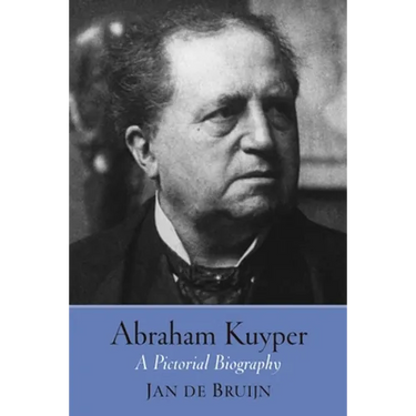 Abraham Kuyper: A Pictorial Biography