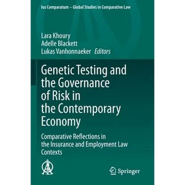 Genetic Testing and the Governance of Risk in the Contemporary Economy: Comparative Reflections in the Insurance and Employment Law Contexts