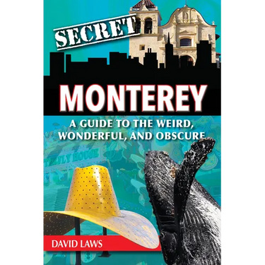 Secret Monterey: A Guide to the Weird, Wonderful, and Obscure