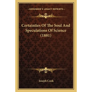 Certainties Of The Soul And Speculations Of Science (1881)
