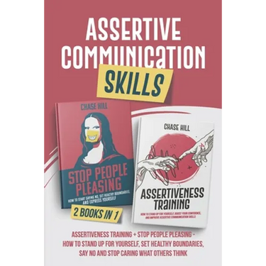 Assertive Communication Skills: 2 Books in 1: Assertiveness Training + Stop People Pleasing - How to Stand Up for Yourself, Set Healthy Boundaries, Sa