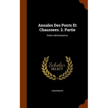 Annales Des Ponts Et Chaussees. 2. Partie: Partie Administrative