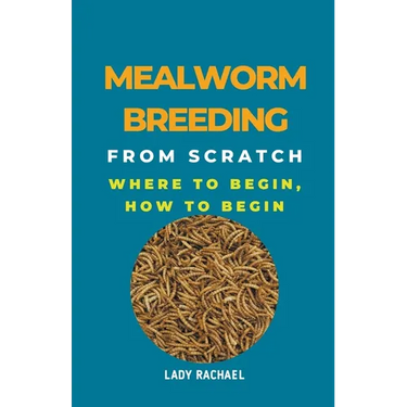 Mealworm Breeding From Scratch: Where To Begin, How To Begin