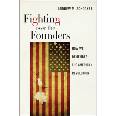 Fighting Over the Founders: How We Remember the American Revolution