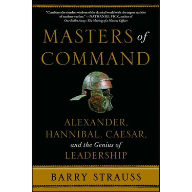 Masters of Command: Alexander, Hannibal, Caesar, and the Genius of Leadership