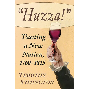 Huzza!: Toasting a New Nation, 1760-1815