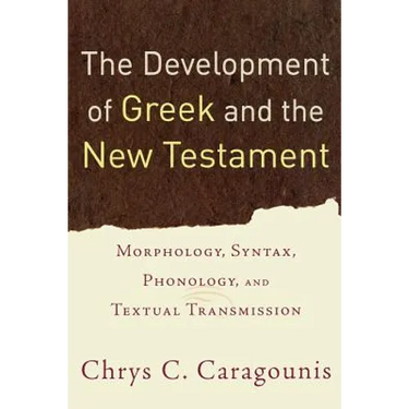 The Development of Greek and the New Testament: Morphology, Syntax, Phonology, and Textual Transmission