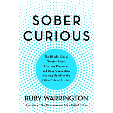 Sober Curious: The Blissful Sleep, Greater Focus, and Deep Connection Awaiting Us All on the Other Side of Alcohol