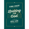 Looking for God: A Search for Real Love in an Unreal World