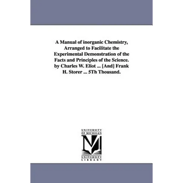 A Manual of Inorganic Chemistry, Arranged to Facilitate the Experimental Demonstration of the Facts and Principles of the Science. by Charles W. Eli