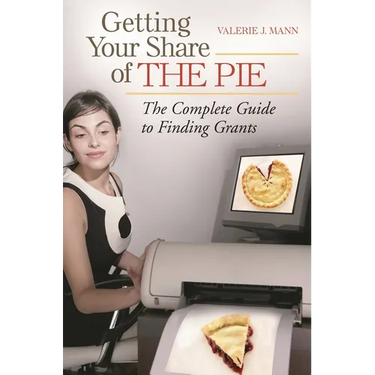 Getting Your Share of the Pie: The Complete Guide to Finding Grants