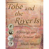 Tobe and the River Is: A Strange and Most Peculiar Tale