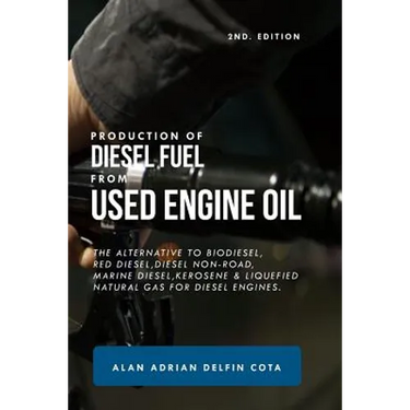 Production of Diesel Fuel from Used Engine Oil 2nd Edition: The Alternative to Biodiesel, Red Diesel, Diesel Non-Road, Marine Diesel, Kerosene & Lique