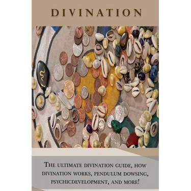 Divination: The ultimate divination guide, how divination works, pendulum dowsing, psychic development, and more!