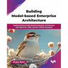 Building Model-based Enterprise Architecture: Implementing model-based enterprise architecture with Sparx EA, MDG, and the TOGAF Standard (English Edi
