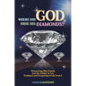 Where did GOD Hide His Diamonds?: Discovering what exactly God has hidden in you, finding it and prospering freely from it