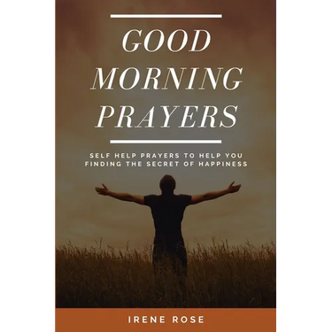 Good Morning Prayers: Self Help Prayers to help you finding the secret of happiness