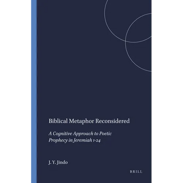 Biblical Metaphor Reconsidered: A Cognitive Approach to Poetic Prophecy in Jeremiah 1-24