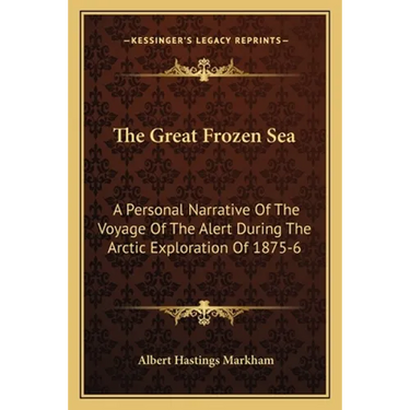 The Great Frozen Sea: A Personal Narrative Of The Voyage Of The Alert During The Arctic Exploration Of 1875-6