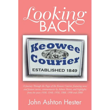Looking Back: A Journey Through the Pages of the Keowee Courier, Featuring News and Feature Stories, Commentaries by Ashton Hester,