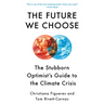The Future We Choose: The Stubborn Optimist's Guide to the Climate Crisis