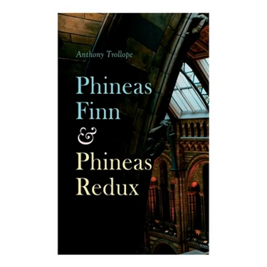 Phineas Finn & Phineas Redux: Historical Novel - Parliamentary Series