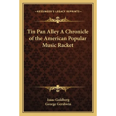 Tin Pan Alley A Chronicle of the American Popular Music Racket
