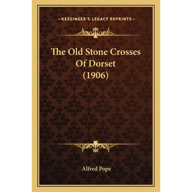 The Old Stone Crosses Of Dorset (1906)