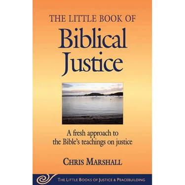 Little Book of Biblical Justice: A Fresh Approach to the Bible's Teachings on Justice