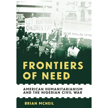 Frontiers of Need: American Humanitarianism and the Nigerian Civil War