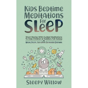 Kids Bedtime Meditations For Sleep: Short Stories With Guided Meditations To Help Children & Toddlers Fall Asleep At Night, Relax, And Have Beautiful