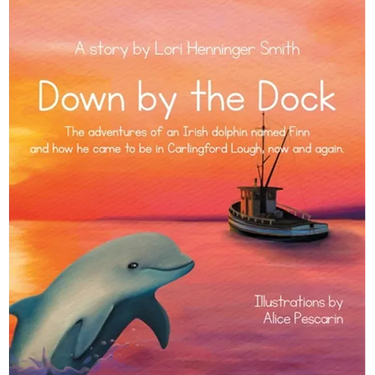 Down by the Dock: The adventures of an Irish dolphin named Finn and how he came to be in Carlingford Lough, now and again.