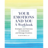 Your Emotions and You: A Workbook: Strategies and Exercises to Understand and Manage Emotions