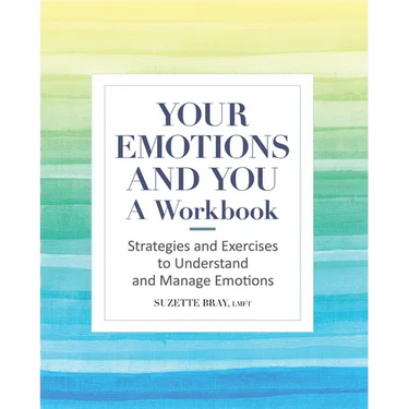 Your Emotions and You: A Workbook: Strategies and Exercises to Understand and Manage Emotions