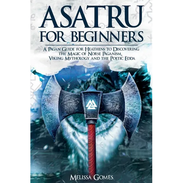 Asatru For Beginners: A Pagan Guide for Heathens to Discovering the Magic of Norse Paganism, Viking Mythology and the Poetic Edda