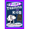 Puppy Training for Kids, Dog Care, Dog Behavior, Dog Grooming, Dog Ownership, Dog Hand Signals, Easy, Fun Training * Fast Results, Cane Corso Puppy Tr