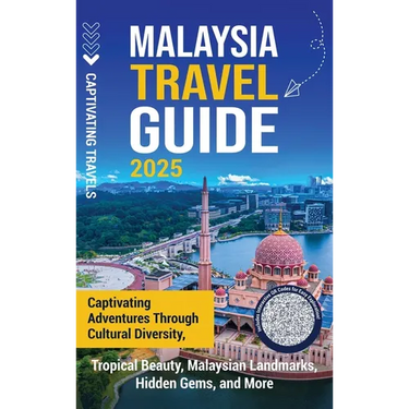 Malaysia Travel Guide: Captivating Adventures through Cultural Diversity, Tropical Beauty, Malaysian Landmarks, Hidden Gems, and More