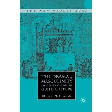 The Drama of Masculinity and Medieval English Guild Culture