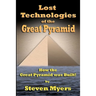 Lost Technologies of the Great Pyramid: How the Great Pyramid was built!