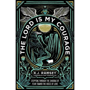 The Lord Is My Courage: Stepping Through the Shadows of Fear Toward the Voice of Love