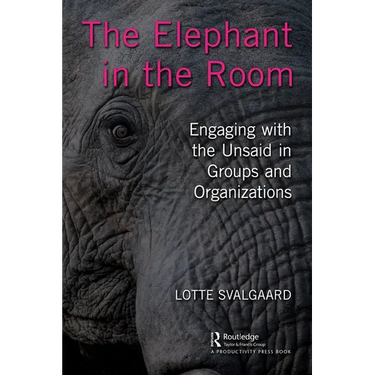 The Elephant in the Room: Engaging with the Unsaid in Groups and Organizations