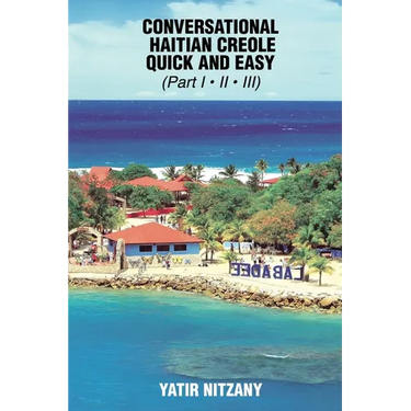 Conversational Haitian Creole Quick and Easy: The Most Innovative Technique to Learn the Haitian Creole Language